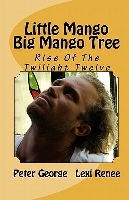 Little Mango Big Mango Tree: Rise Of The Twilight Twelve by Peter George, Lexi Renee
