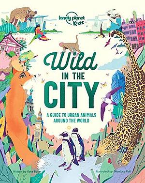 Lonely Planet Wild In The City by Kate Baker, Kate Baker, Kate Baker