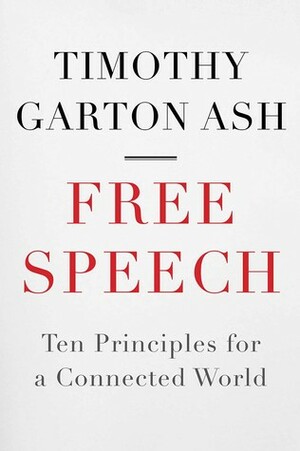 Free Speech: Ten Principles for a Connected World by Timothy Garton Ash