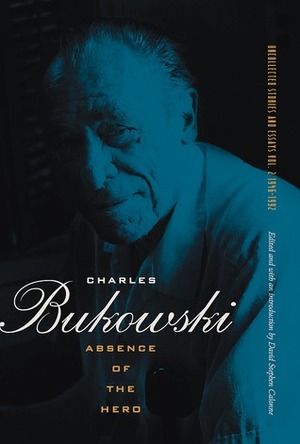 Absence of the Hero by Charles Bukowski, David Stephen Calonne