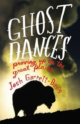 Ghost Dances: Proving Up on the Great Plains by Josh Garrett-Davis