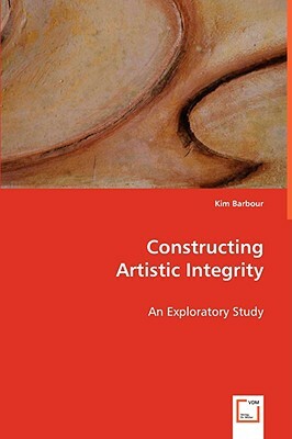Constructing Artistic Integrity by Kim Barbour