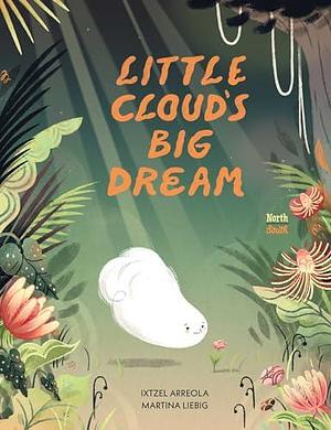 Little Cloud's Big Dream by Ixtzel Arreola, Martina Liebig