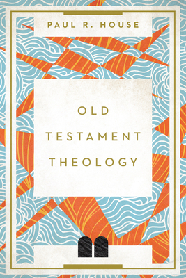 Old Testament Theology by Paul R. House