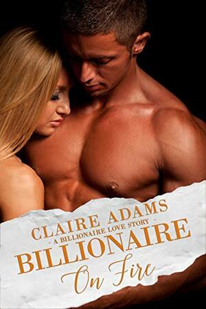 Billionaire on Fire: The Complete Series by Claire Adams