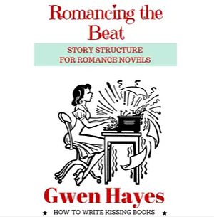 Romancing the Beat: Story Structure for Romance Novels (How to Write Kissing Books Book 1) by Gwen Hayes