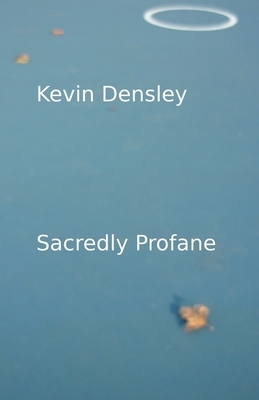 Sacredly Profane by Kevin Densley
