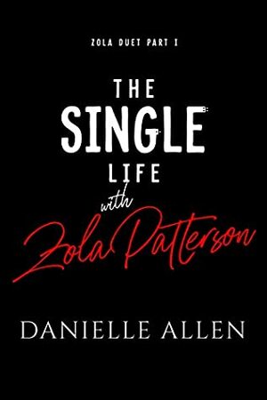 The Single Life with Zola Patterson Part 1 (Zola Duet) by Danielle Allen