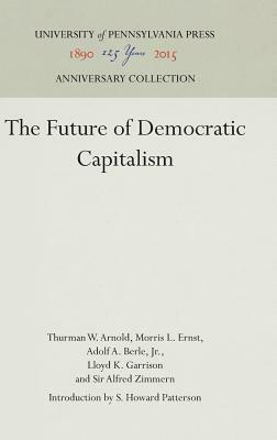 The Future of Democratic Capitalism by Thurman W. Arnold, Adolf A. Berle Jr, Morris L. Ernst