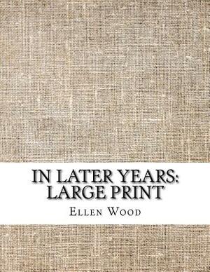 In Later Years: Large Print by Ellen Wood