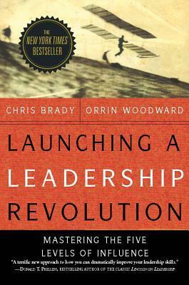 Launching a Leadership Revolution: Mastering the Five Levels of Influence by Orrin Woodward, Chris Brady