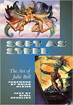 Soft as Steel: The Art of Julie Bell by Brian W. Aldiss, Nigel Suckling