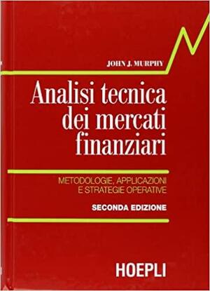 Analisi tecnica dei mercati finanziari. Metodologie, applicazioni e strategie operative by John J. Murphy