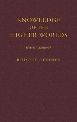 Knowledge of the Higher Worlds: How Is It Achieved? (Cw 10) by Rudolf Steiner