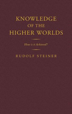 Knowledge of the Higher Worlds: How Is It Achieved? (Cw 10) by Rudolf Steiner