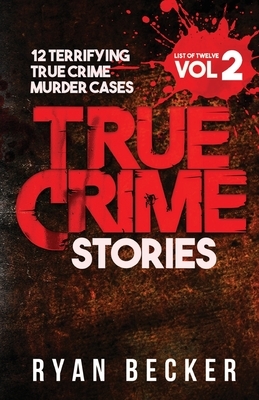 True Crime Stories Volume 2: 12 Terrifying True Crime Murder Cases by Ryan Becker, True Crime Seven