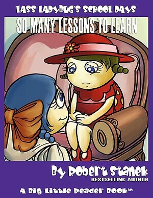 So Many Lessons to Learn (Lass Ladybug's School Days #1) by Robert Stanek