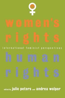 Women's Rights, Human Rights: International Feminist Perspectives by Julie Stone Peters, Andrea Wolper