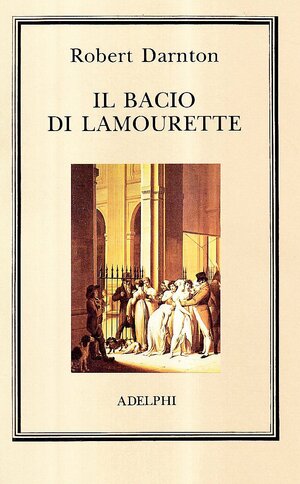 Il bacio di Lamourette by Robert Darnton