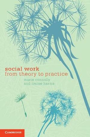 Social Work: From Theory to Practice by Louise Harms, Marie Connolly