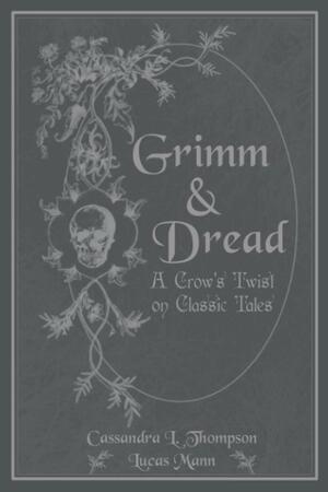 Grimm & Dread: A Crow's Twist on Classic Tales by Lucas Mann, Cassandra L. Thompson