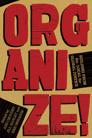 Organize!: Building from the Local for Global Justice by Eric Shragge, Jill Hanley, Aziz Choudry