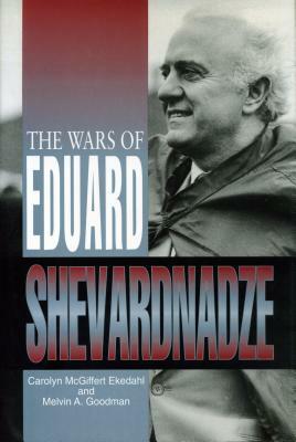 The Wars of Eduard Shevardnadze by Melvin A. Goodman, Carolyn Ekedahl