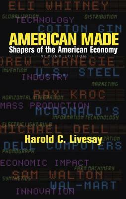 American Made: Shapers of the American Economy by Harold C. Livesay