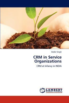 Crm in Service Organizations by Dalbir Singh