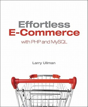 Effortless E-Commerce with PHP and MySQL by Larry Ullman