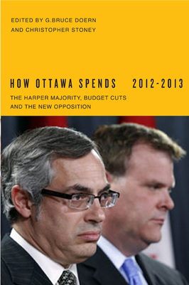 How Ottawa Spends: The Harper Majority, Budget Cuts, and the New Opposition by G. Bruce Doern, Christopher Stoney