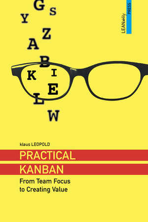 Practical Kanban: From Team Focus to Creating Value by Klaus Leopold