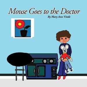 Mouse Goes To The Doctor by Mary Ann Vitale