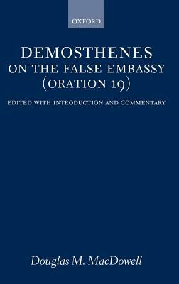 On the False Embassy (Oration 19): Edited with Introduction and Commentary by Demosthenes