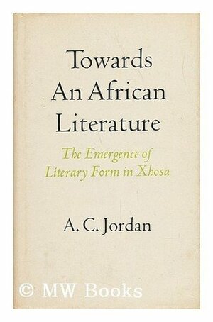 Towards an African Literature: The Emergence of Literary Form in Xhosa, by A.C. Jordan