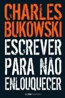 Escrever Para Não enlouquecer by Charles Bukowski