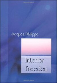 Interior Freedom by Jacques Philippe