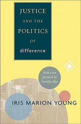 Justice and the Politics of Difference by Iris Marion Young