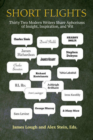 Short Flights: Thirty-Two Modern Writers Share Aphorisms of Insight, Inspiration, and Wit by James Lough, Alex Stein