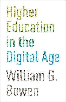 Higher Education in the Digital Age by William G. Bowen