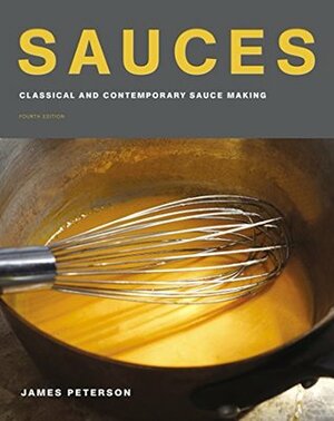 Sauces: Classical and Contemporary Sauce Making, Fourth Edition by James Peterson