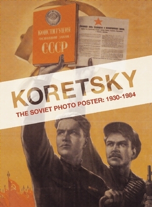 Koretsky: The Soviet Photo Poster: 1930-1984 by Viktor Koretsky, Erika Wolf
