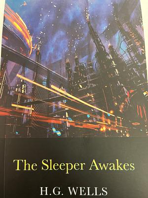 The Sleeper Awakes by H.G. Wells