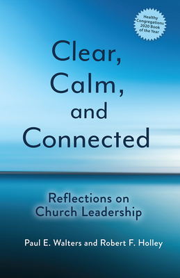 Clear, Calm, and Connected: Reflections on Church Leadership by Robert F. Holley, Paul E. Walters