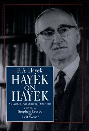 Hayek on Hayek: An Autobiographical Dialogue by F.A. Hayek