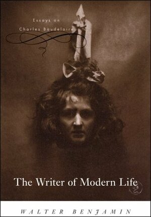 The Writer of Modern Life: Essays on Charles Baudelaire by Harry Zohn, Howard Eiland, Rodney Livingstone, Edmund F.N. Jephcott, Walter Benjamin, Michael W. Jennings