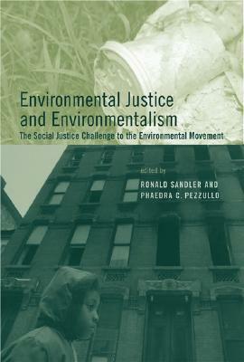 Environmental Justice and Environmentalism: The Social Justice Challenge to the Environmental Movement by Ronald Sandler