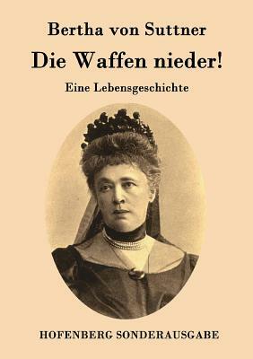 Die Waffen nieder!: Eine Lebensgeschichte by Bertha von Suttner