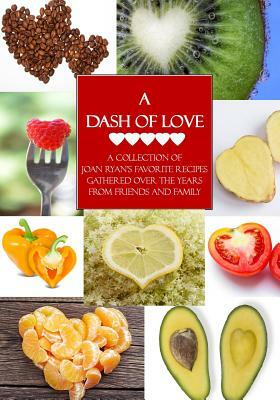 A Dash of Love: A Collection of Joan Ryan's Favorite Recipes Gathered Over the Years From Friends and Family by Joan Ryan