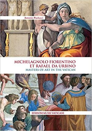 Michelagnolo Fiorentino Et Rafael Da Urbino: Masters of Art in the Vatican by Antonio Paolucci